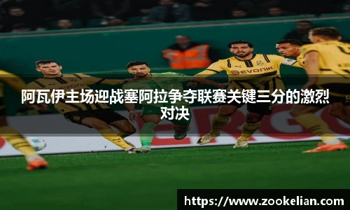 阿瓦伊主场迎战塞阿拉争夺联赛关键三分的激烈对决