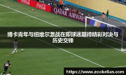 博卡青年与纽维尔激战在即球迷期待精彩对决与历史交锋