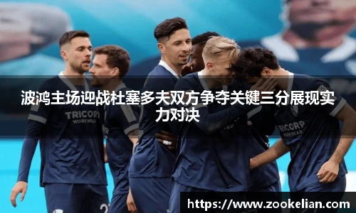 波鸿主场迎战杜塞多夫双方争夺关键三分展现实力对决