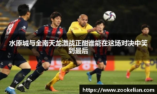水原城与全南天龙激战正酣谁能在这场对决中笑到最后