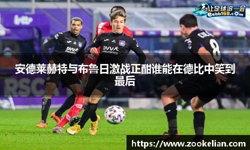 安德莱赫特与布鲁日激战正酣谁能在德比中笑到最后