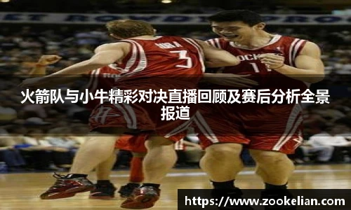 火箭队与小牛精彩对决直播回顾及赛后分析全景报道