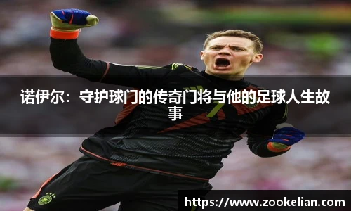 诺伊尔：守护球门的传奇门将与他的足球人生故事