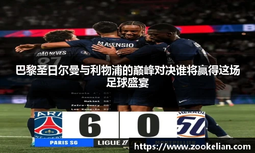 巴黎圣日尔曼与利物浦的巅峰对决谁将赢得这场足球盛宴